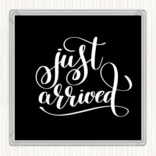 Black White Just Arrived Quote Coaster