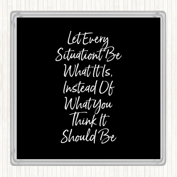 Black White Let Every Situation Quote Coaster