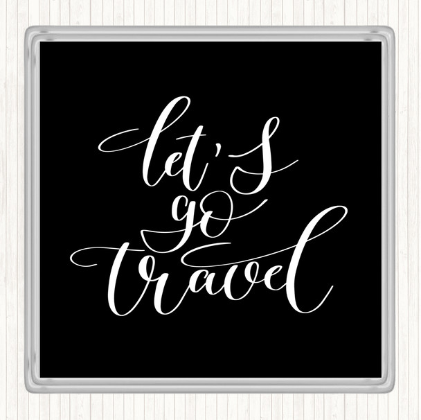 Black White Lets Go Travel Quote Coaster