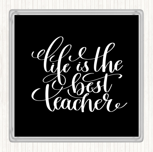 Black White Life Is The Best Teacher Quote Coaster
