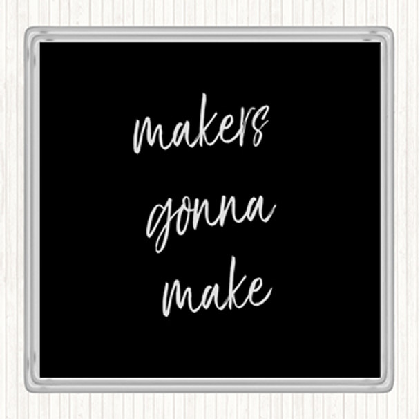 Black White Makers Gonna Make Quote Coaster