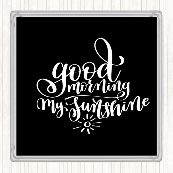 Black White Morning My Sunshine Quote Coaster