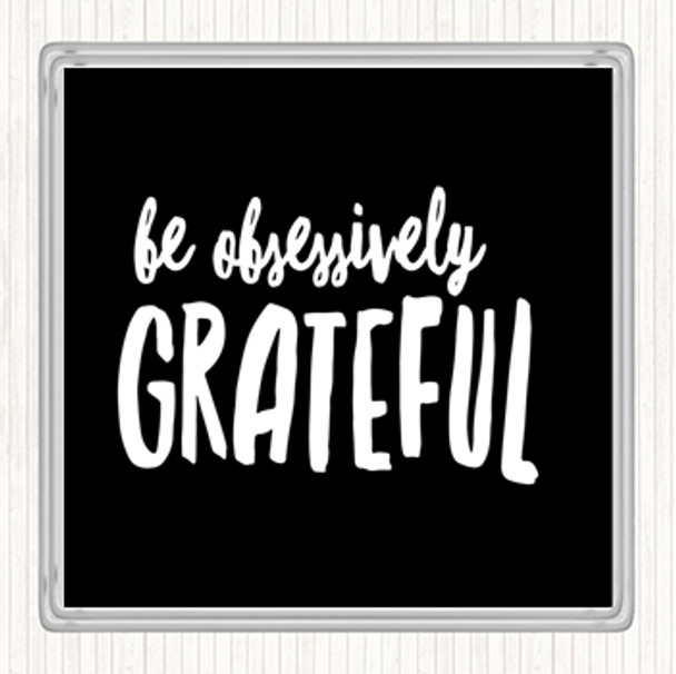 Black White Be Obsessively Grateful Quote Coaster