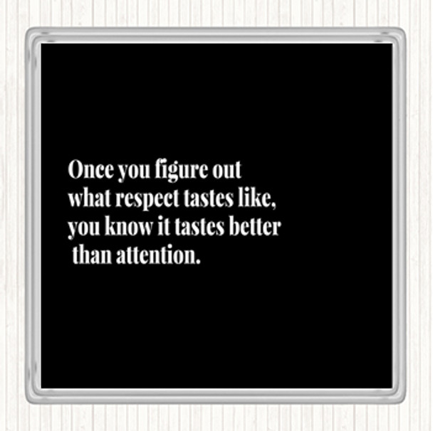 Black White Respect Tastes Better Than Attention Quote Coaster