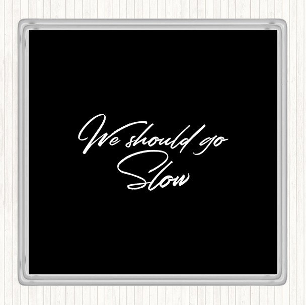 Black White Should Go Slow Quote Coaster