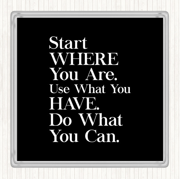Black White Start Where You Are Quote Coaster
