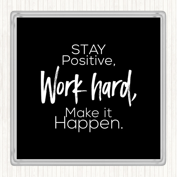 Black White Stay Positive Work Hard Make It Happen Quote Coaster