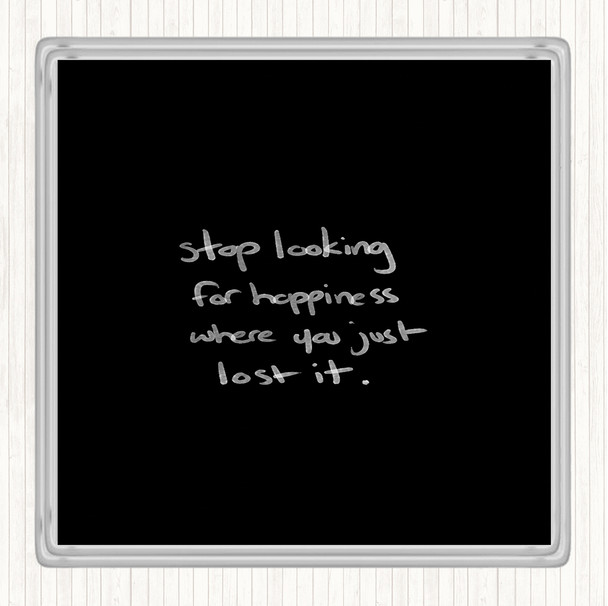 Black White Stop Looking For Happiness Quote Coaster
