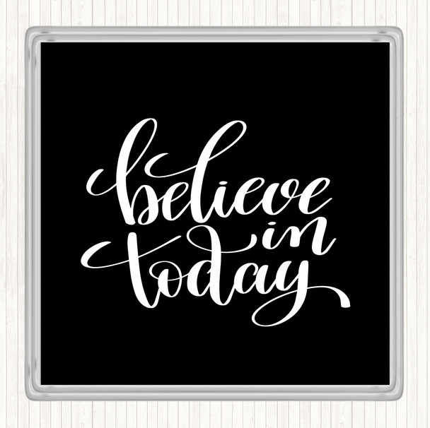Black White Believe In Today Quote Coaster