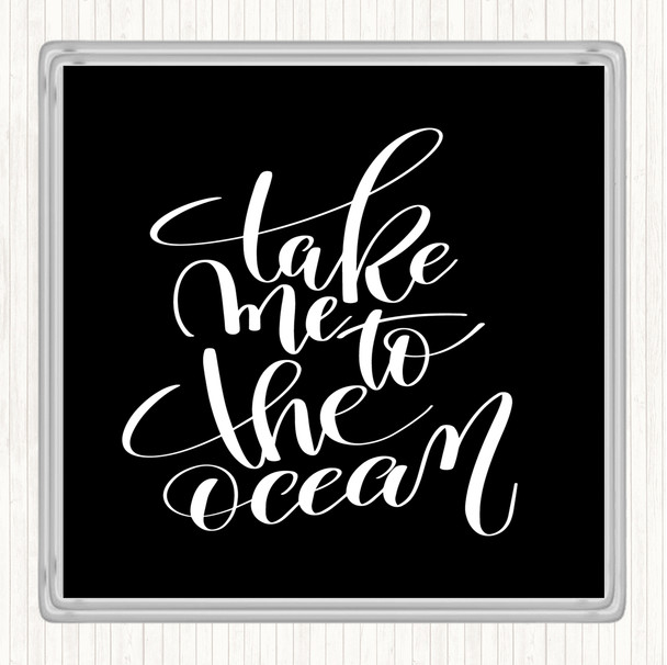 Black White Take Me To The Ocean Quote Coaster