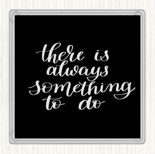 Black White There Is Always Something To Do Quote Coaster