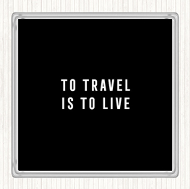 Black White To Travel Is To Live Quote Coaster