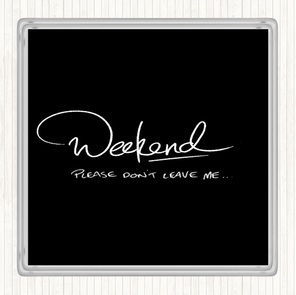 Black White Weekend Don't Leave Quote Coaster