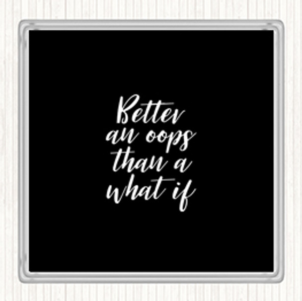 Black White Better All Oops Quote Coaster