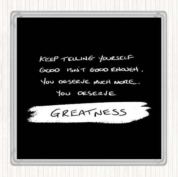 Black White You Deserve Greatness Quote Coaster
