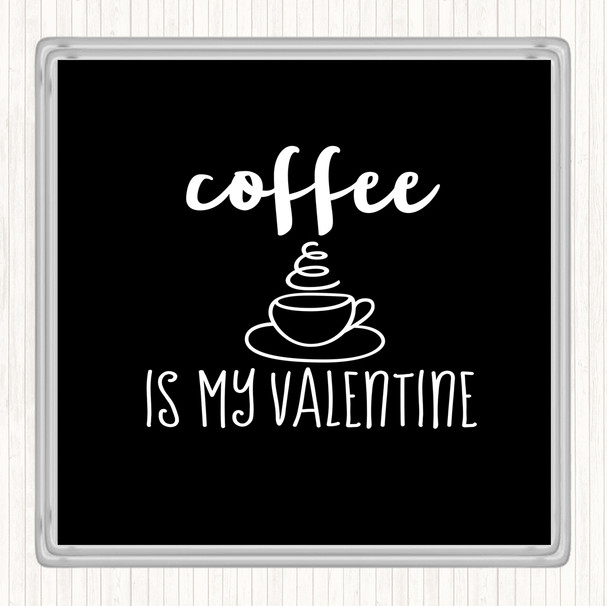 Black White Coffee Is My Valentine Quote Coaster