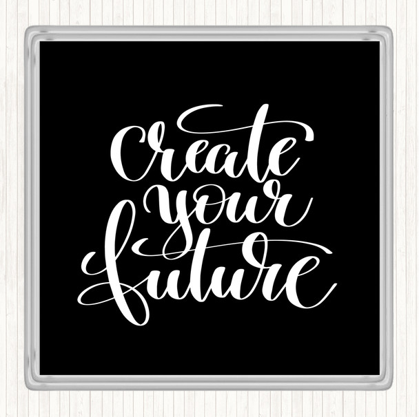 Black White Create Your Future Quote Coaster