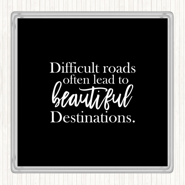 Black White Difficult Roads Lead To Beautiful Destinations Quote Coaster