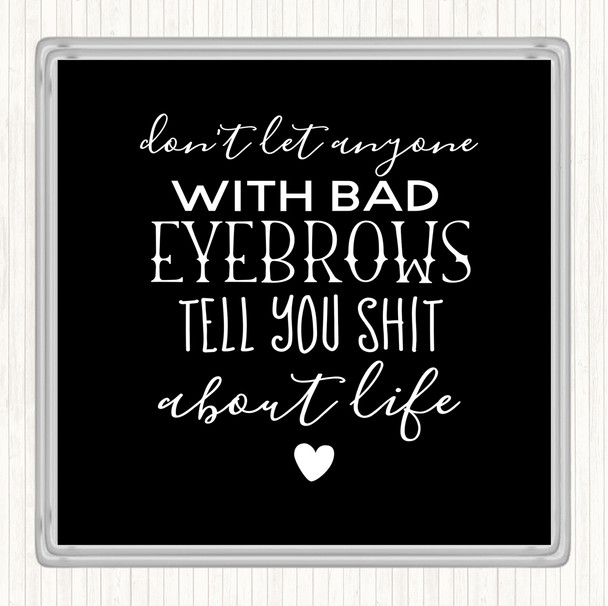 Black White Don't Let Anyone With Bad Eyebrows Quote Coaster