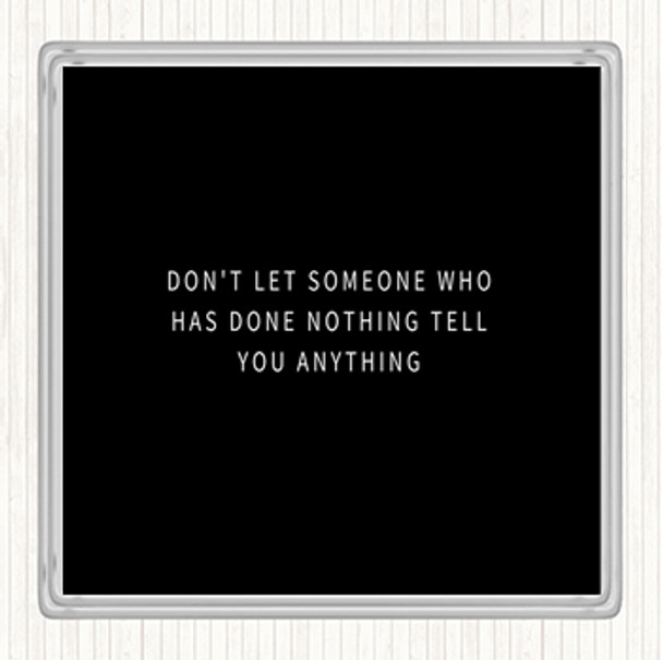 Black White Don't Let Someone Who's Done Nothing Tell You Anything Quote Coaster