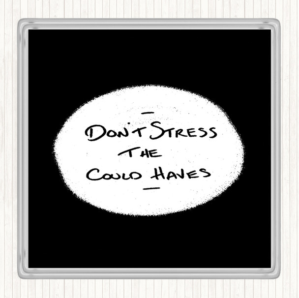 Black White Don't Stress Could Haves Quote Coaster