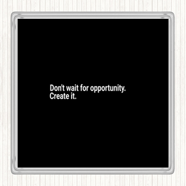 Black White Don't Wait For Opportunity Create It Quote Coaster