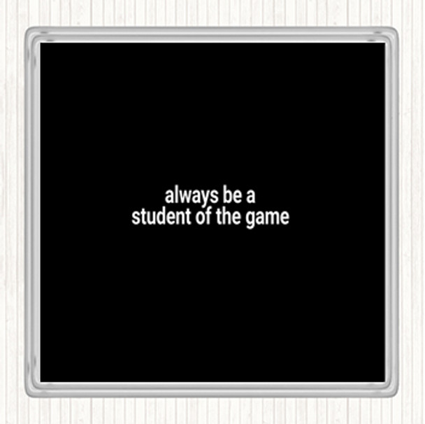 Black White Always Be A Student Of The Game Quote Coaster