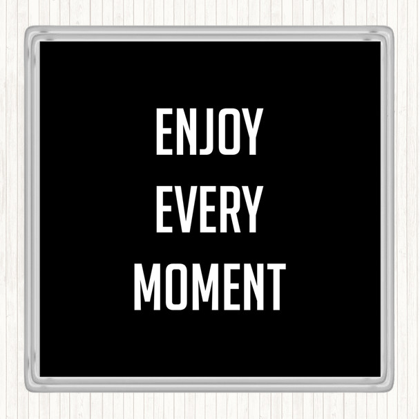 Black White Enjoy Every Moment Quote Coaster