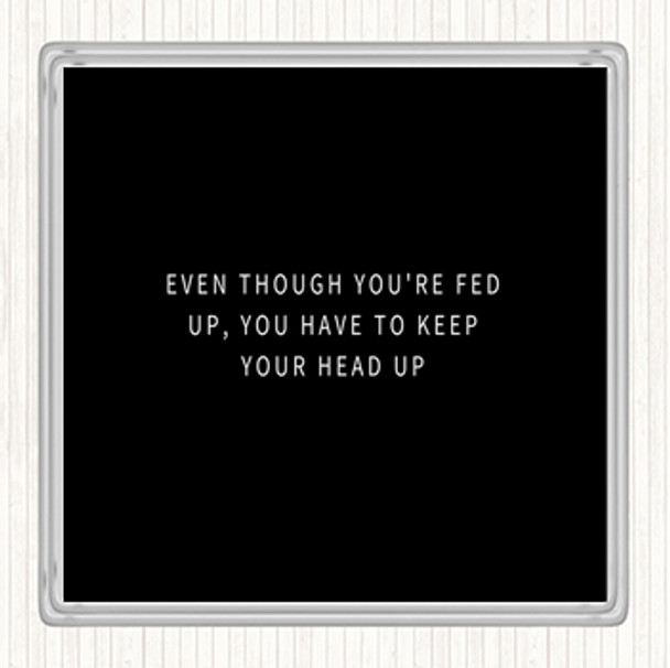 Black White Fed Up Head Up Quote Coaster