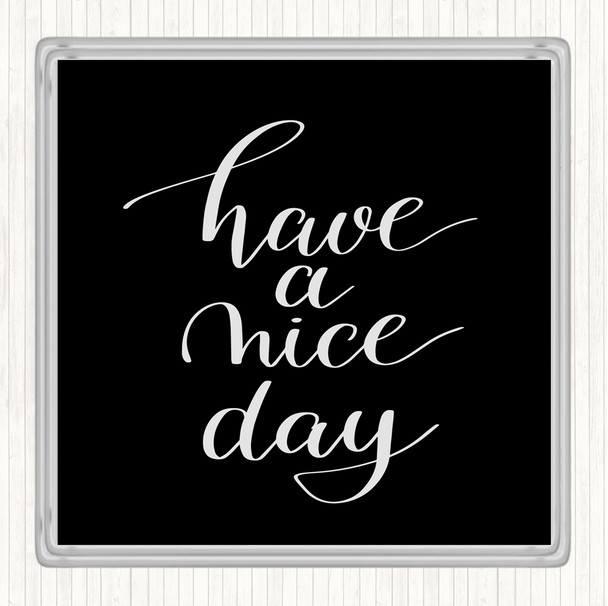 Black White Have A Nice Day Quote Coaster