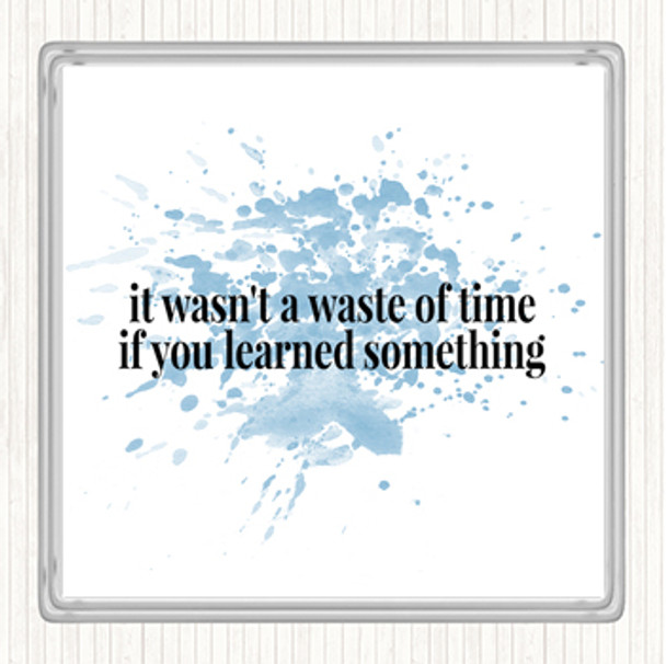 Blue White Its Not A Waste Of Time If Learned Something Inspirational Quote Coaster