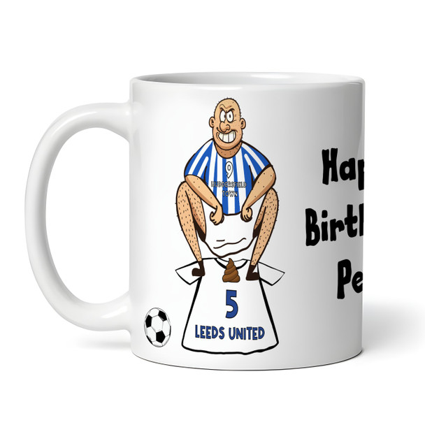 Huddersfield Shitting On Leeds Funny Football Gift Team Rivalry Personalised Mug