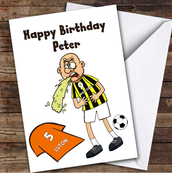 Watford Vomiting On Luton Funny Luton Football Fan Personalised Birthday Card