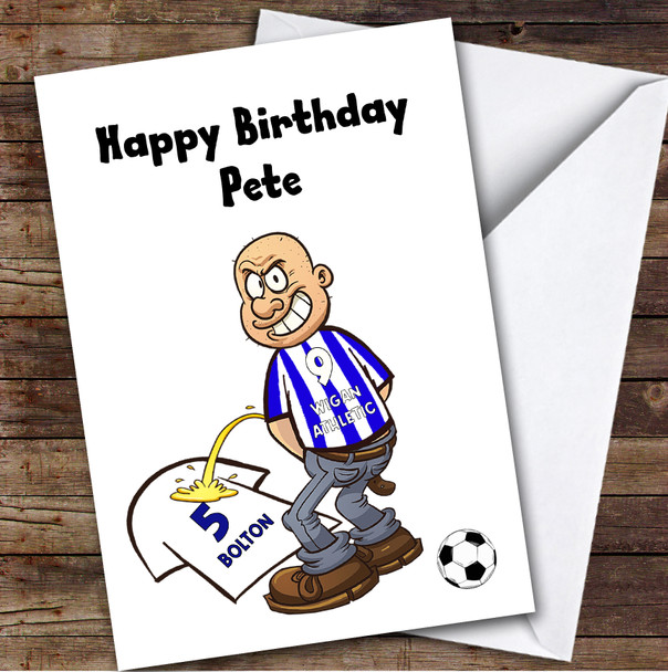 Wigan Weeing On Bolton Funny Bolton Football Fan Personalised Birthday Card