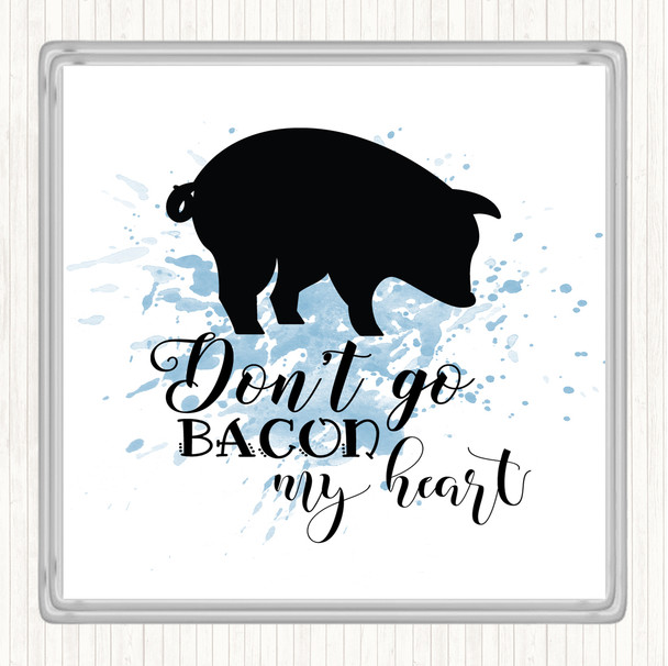 Blue White Don't Go Bacon My Hearth Inspirational Quote Coaster