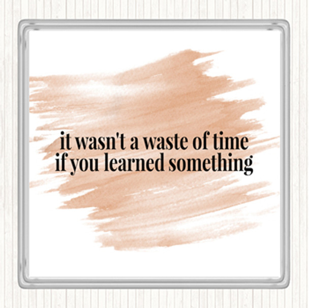 Watercolour Its Not A Waste Of Time If Learned Something Quote Coaster