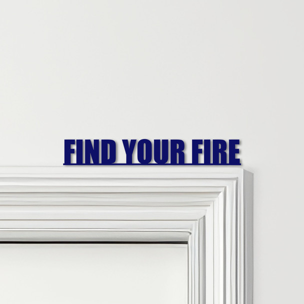 Door Topper Find Your Fire Quote Various Colours Top Of Door Frame Decor Sign