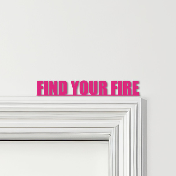 Door Topper Find Your Fire Quote Various Colours Top Of Door Frame Decor Sign