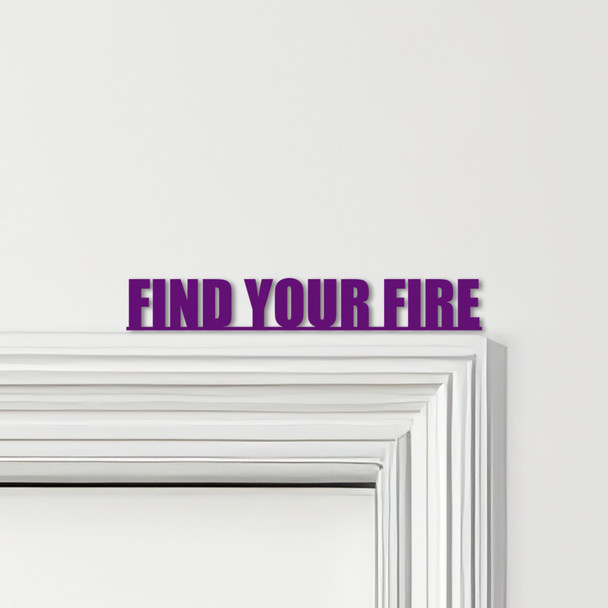 Door Topper Find Your Fire Quote Various Colours Top Of Door Frame Decor Sign