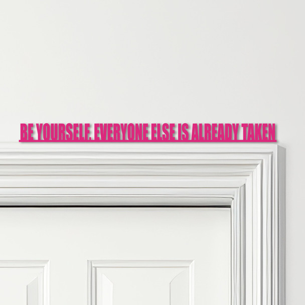 Door Topper Be Yourself, Everyone Else Is Already Taken Quote Any Colours Sign