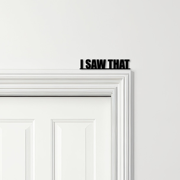 Door Topper I Saw That Quote Various Colours Top Of Door Frame Decorative Sign