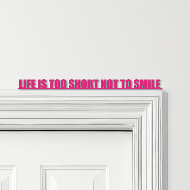 Door Topper Life Is Too Short Not To Smile Quote Various Colours Decorative Sign