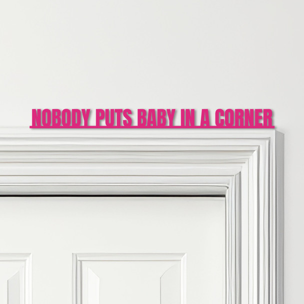 Door Topper Nobody Puts Baby In The Corner Dirty Dancing Quote Any Colours Sign