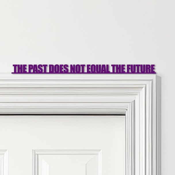 Door Topper The Past Does Not Equal The Future Quote Various Colours Decor Sign