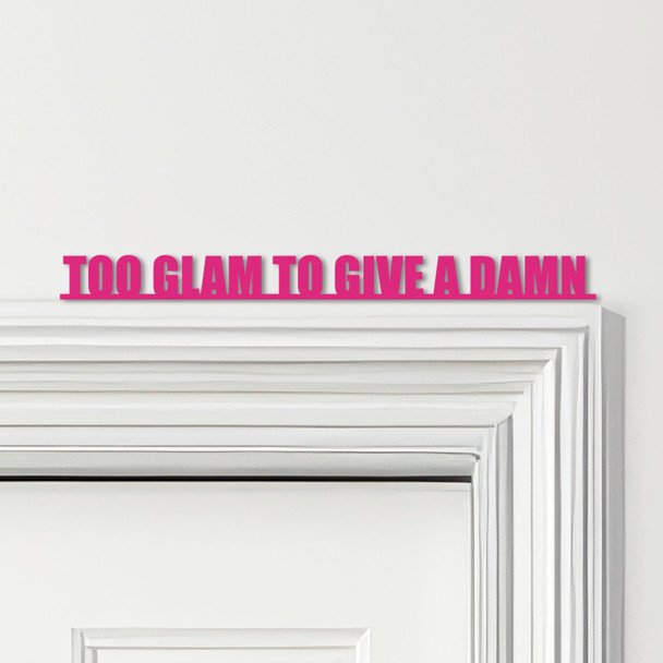 Door Topper Too Glam To Give A Damn Quote Various Colours Decorative Sign