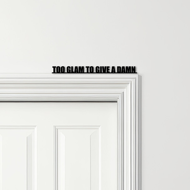 Door Topper Too Glam To Give A Damn Quote Various Colours Decorative Sign