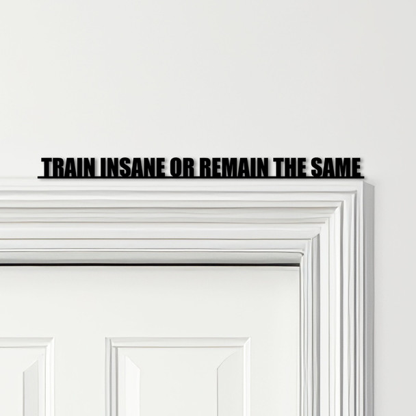 Door Topper Train Insane Or Remain The Same Gym Fitness Quote Any Colours Sign