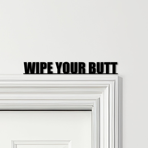 Door Topper Wipe Your Butt Funny Toilet Decor Quote Various Colours Decor Sign