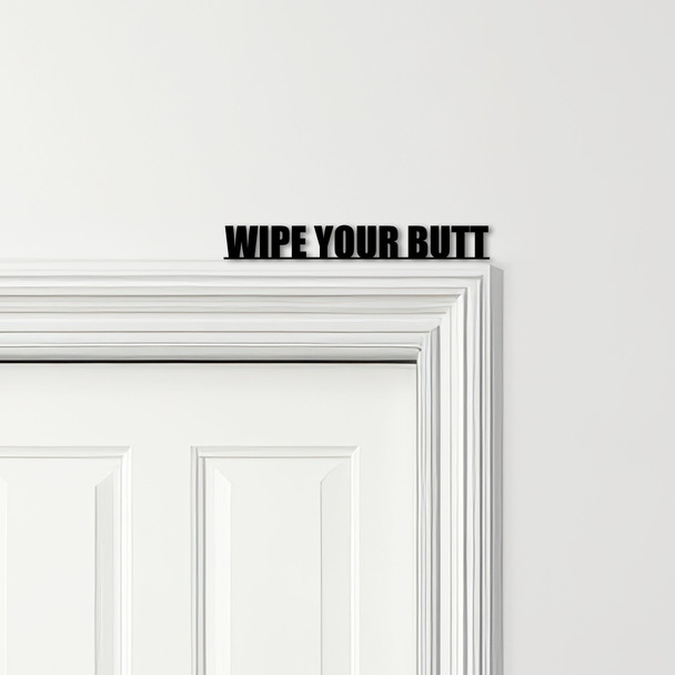 Door Topper Wipe Your Butt Funny Toilet Decor Quote Various Colours Decor Sign