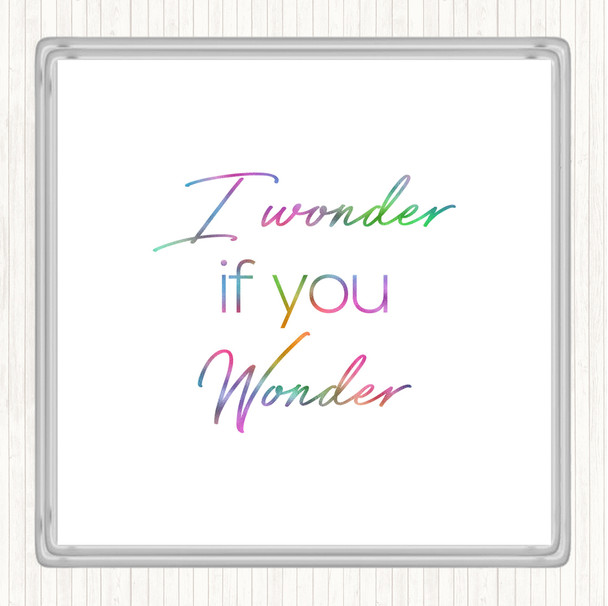 I Wonder If You Wonder Rainbow Quote Coaster